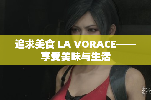 追求美食 LA VORACE——享受美味与生活