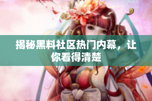 揭秘黑料社区热门内幕，让你看得清楚