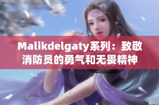Malikdelgaty系列：致敬消防员的勇气和无畏精神