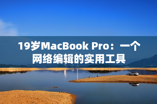 19岁MacBook Pro：一个网络编辑的实用工具