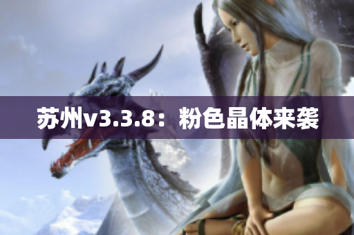 苏州v3.3.8：粉色晶体来袭