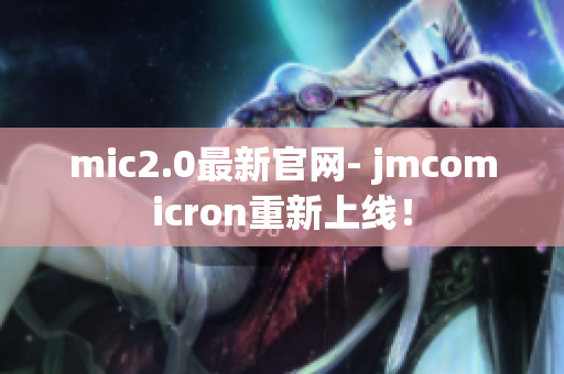 mic2.0最新官网- jmcomicron重新上线！