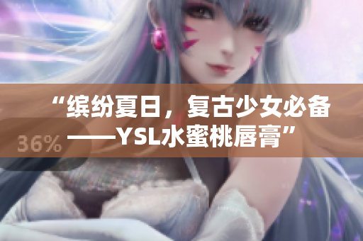 “缤纷夏日，复古少女必备——YSL水蜜桃唇膏”