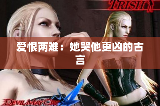 爱恨两难：她哭他更凶的古言
