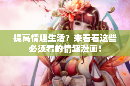 提高情趣生活？来看看这些必须看的情趣漫画！