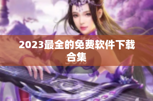 2023最全的免费软件下载合集