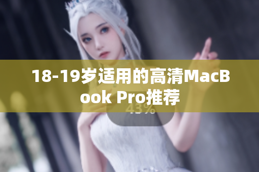 18-19岁适用的高清MacBook Pro推荐