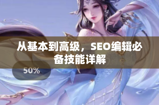 从基本到高级，SEO编辑必备技能详解