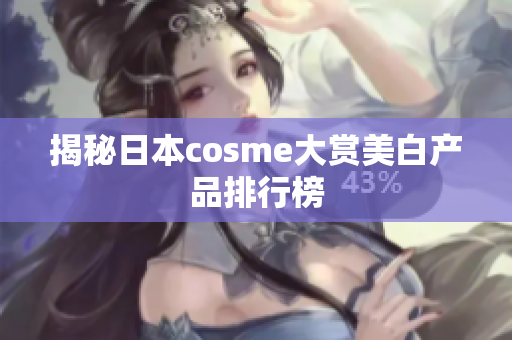 揭秘日本cosme大赏美白产品排行榜