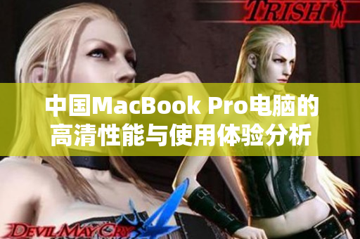 中国MacBook Pro电脑的高清性能与使用体验分析