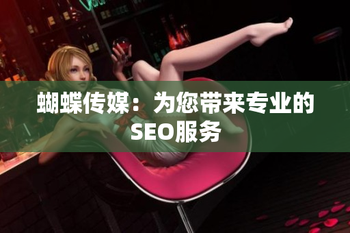 蝴蝶传媒：为您带来专业的SEO服务