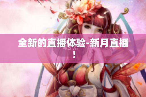 全新的直播体验-新月直播！