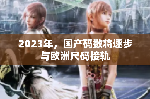 2023年，国产码数将逐步与欧洲尺码接轨