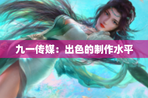 九一传媒：出色的制作水平