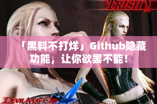 「黑料不打烊」Github隐藏功能，让你欲罢不能！