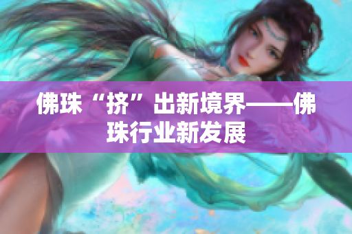 佛珠“挤”出新境界——佛珠行业新发展