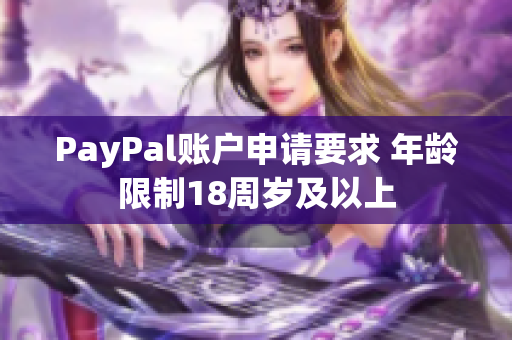 PayPal账户申请要求 年龄限制18周岁及以上