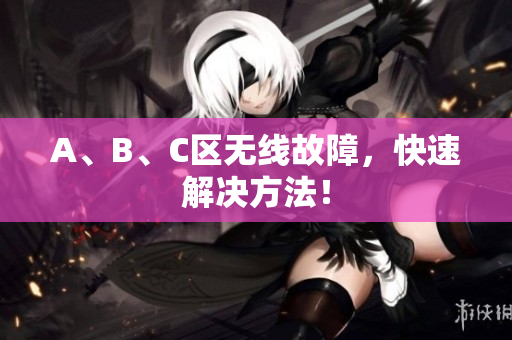 A、B、C区无线故障，快速解决方法！