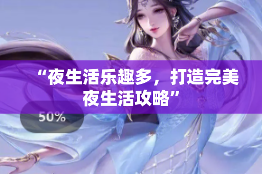 “夜生活乐趣多，打造完美夜生活攻略”