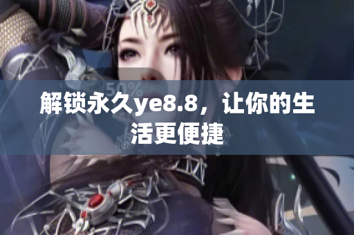 解锁永久ye8.8，让你的生活更便捷