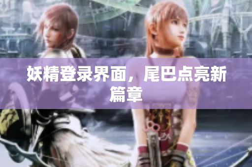 妖精登录界面，尾巴点亮新篇章