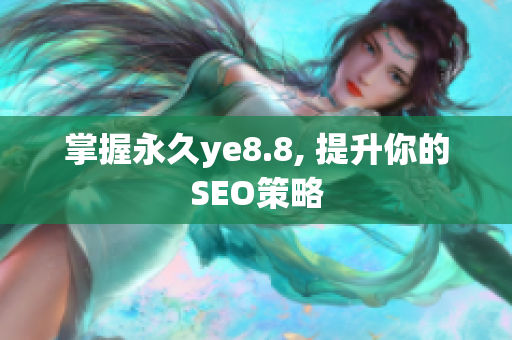 掌握永久ye8.8, 提升你的SEO策略