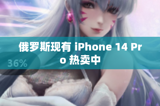 俄罗斯现有 iPhone 14 Pro 热卖中