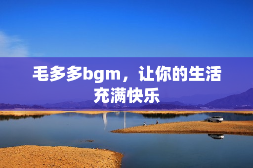 毛多多bgm，让你的生活充满快乐