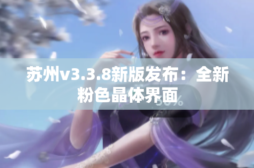 苏州v3.3.8新版发布：全新粉色晶体界面