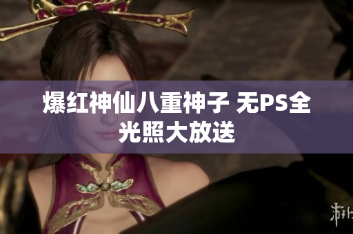 爆红神仙八重神子 无PS全光照大放送