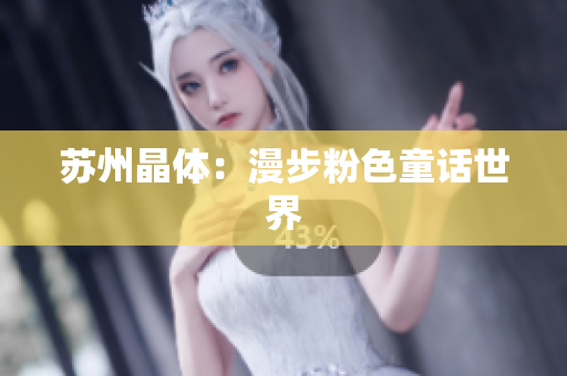 苏州晶体：漫步粉色童话世界