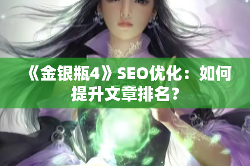 《金银瓶4》SEO优化：如何提升文章排名？