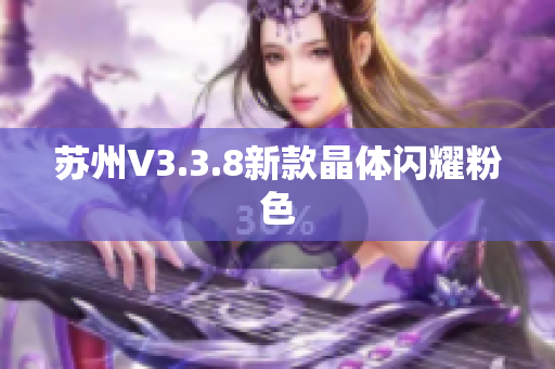 苏州V3.3.8新款晶体闪耀粉色