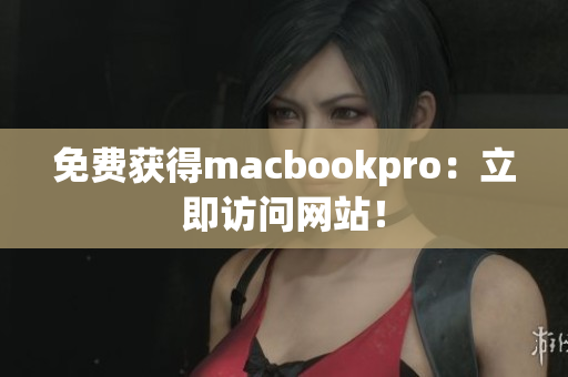 免费获得macbookpro：立即访问网站！