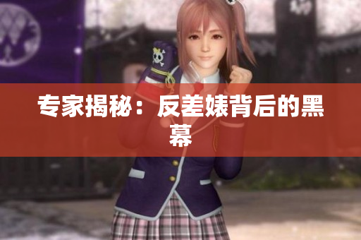 专家揭秘：反差婊背后的黑幕