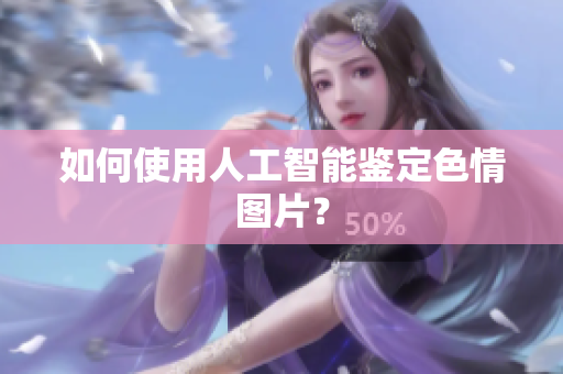 如何使用人工智能鉴定色情图片？