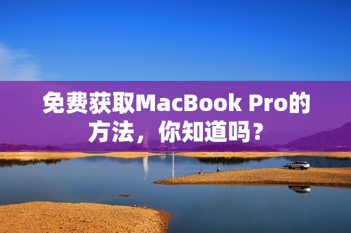 免费获取MacBook Pro的方法，你知道吗？