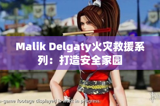 Malik Delgaty火灾救援系列：打造安全家园
