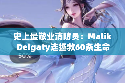 史上最敬业消防员：Malik Delgaty连拯救60条生命，成为话题焦点