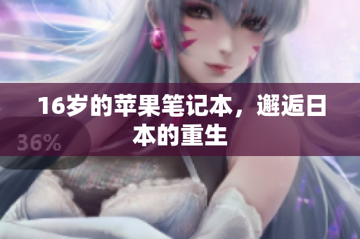 16岁的苹果笔记本，邂逅日本的重生