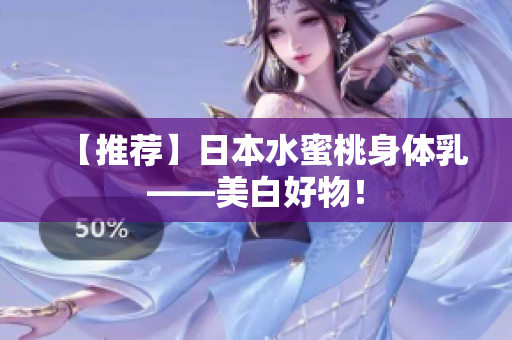 【推荐】日本水蜜桃身体乳——美白好物！