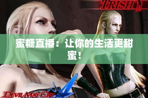 蜜糖直播：让你的生活更甜蜜！