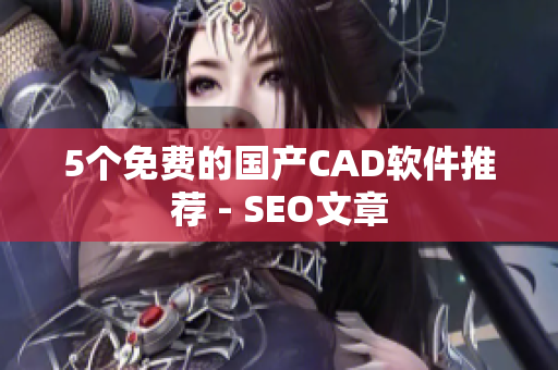 5个免费的国产CAD软件推荐 - SEO文章
