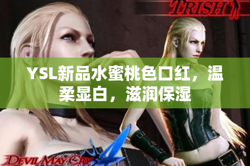 YSL新品水蜜桃色口红，温柔显白，滋润保湿