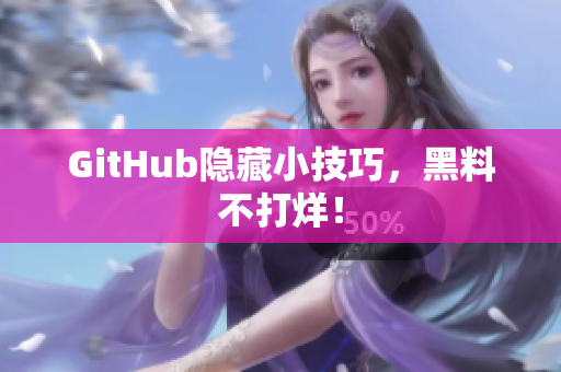 GitHub隐藏小技巧，黑料不打烊！