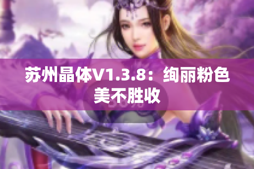 苏州晶体V1.3.8：绚丽粉色美不胜收