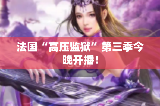 法国“高压监狱”第三季今晚开播！