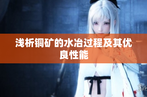 浅析铜矿的水冶过程及其优良性能
