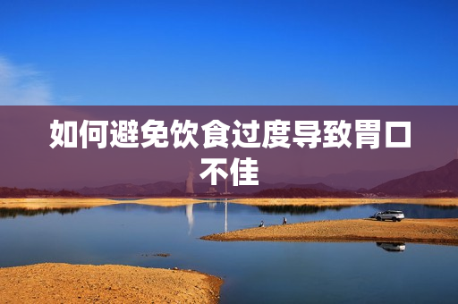 如何避免饮食过度导致胃口不佳