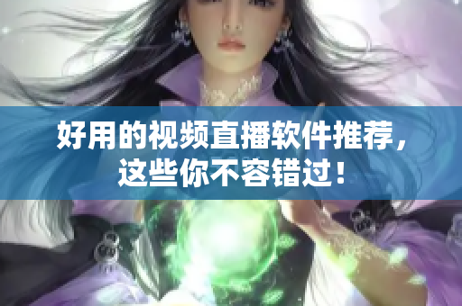 好用的视频直播软件推荐，这些你不容错过！